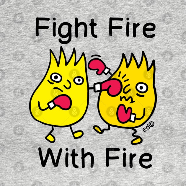 FIGHT FIRE, WITH FIRE by Happy Sketchy